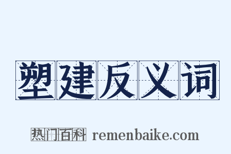塑建反义词是什么意思的图片